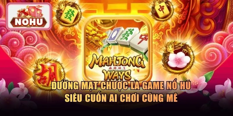 Đường mạt chược là game nổ hũ siêu cuốn ai chơi cũng mê