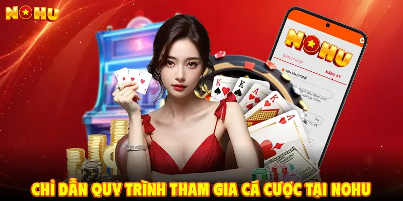 Chỉ dẫn quy trình tham gia cá cược tại NOHU