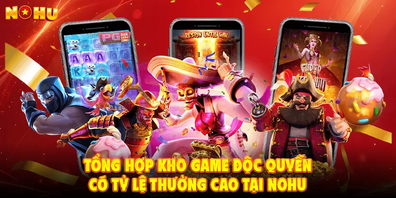Tổng hợp kho game độc quyền có tỷ lệ thưởng cao tại NOHU